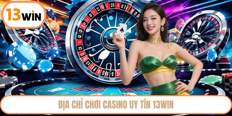 Địa chỉ chơi casino uy tín 13WIN