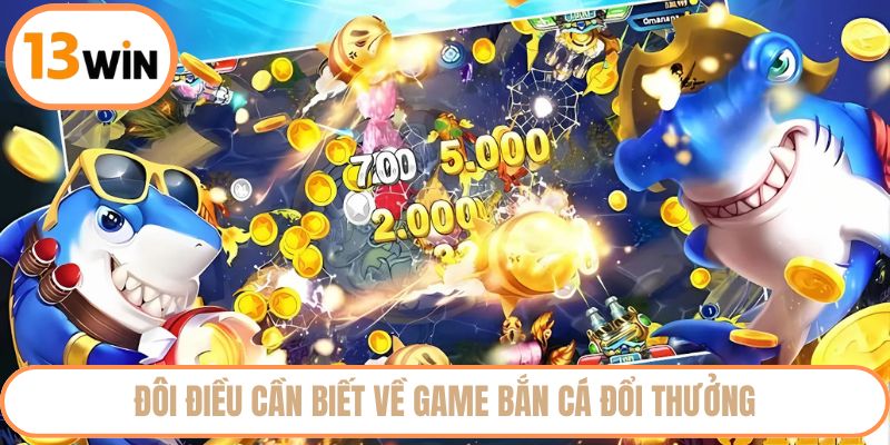 Đôi điều cần biết về game bắn cá đổi thưởng