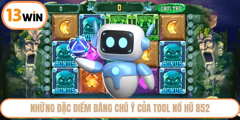 Những đặc điểm đáng chú ý của tool Nổ Hũ B52
