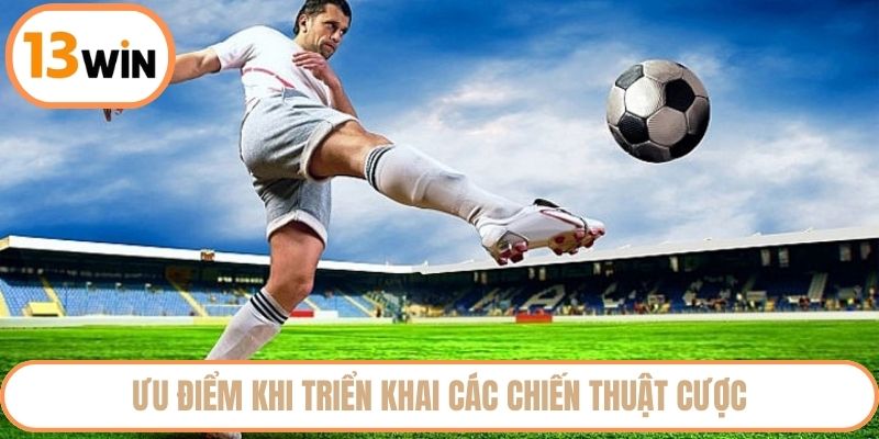 Ưu điểm khi triển khai các chiến thuật cược
