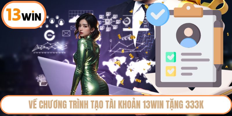 Về chương trình tạo tài khoản 13WIN tặng 333K